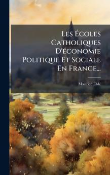 Les Ãcoles Catholiques D'Ã©conomie Politique Et Sociale En France...