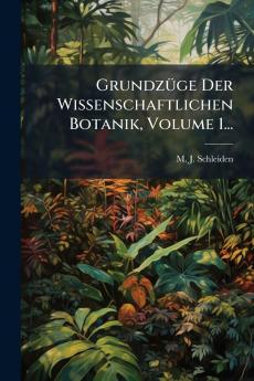 GrundzÃ¼ge Der Wissenschaftlichen Botanik Volume 1...
