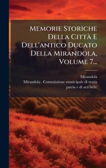 Memorie Storiche Della CittÃ  E Dell'antico Ducato Della Mirandola Volume 7...