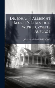 Dr. Johann Albrecht Bengel's Leben und Wirken zweite Auflage