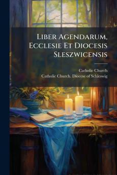 Liber Agendarum Ecclesie Et Diocesis Sleszwicensis