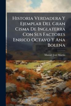 Historia Verdadera Y Ejemplar Del Gran Cisma De Inglaterra Con Sus Factores Enrico Octavo Y Ana Bolena