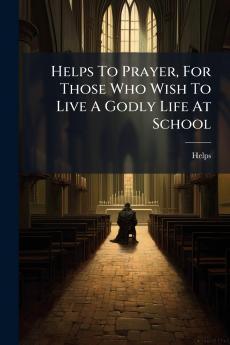 Helps To Prayer For Those Who Wish To Live A Godly Life At School