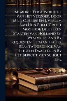 Memorie Ter Adstructie Van Het Verzoek Door Mr. J. C. Hespe En J. Verlem Aan Hun Edele Groot Mogende De Heeren Staaten Van Holland En Westvriesland By Requesten Gedaan En Ter Beantwoordinge Van Hetgeen Daartegen By Het Bericht Van Schout En...