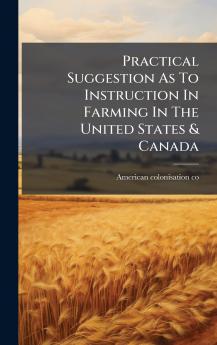 Practical Suggestion As To Instruction In Farming In The United States & Canada