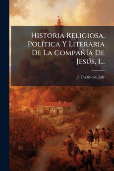 Historia Religiosa PolÃ­tica Y Literaria De La CompaÃ±Ã­a De JesÃºs 1...