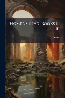 Homer's Iliad Books I.-iii