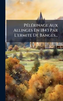 PÃ©lÃ©rinage Aux Allinges En 1843 Par L'ermite De Banges...