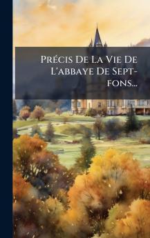 PrÃ©cis De La Vie De L'abbaye De Sept-fons...