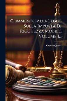 Commento Alla Legge Sulla Imposta Di Ricchezza Mobile Volume 1...