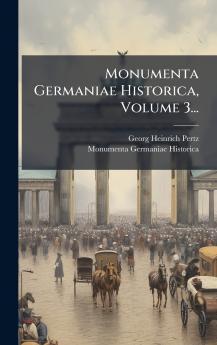 Monumenta Germaniae Historica Volume 3...