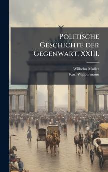 Politische Geschichte der Gegenwart XXIII.