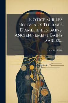 Notice Sur Les Nouveaux Thermes D'amÃ©lie-les-bains Anciennement Bains D'arles...