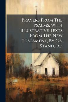 Prayers From The Psalms With Illustrative Texts From The New Testament By C.s. Stanford