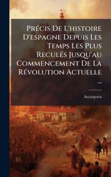 PrÃ©cis De L'histoire D'espagne Depuis Les Temps Les Plus ReculÃ©s Jusqu'au Commencement De La RÃ©volution Actuelle ...
