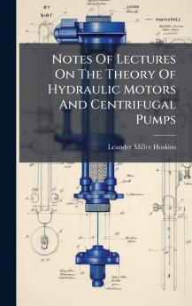Notes Of Lectures On The Theory Of Hydraulic Motors And Centrifugal Pumps