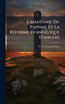 L'anatomie Du Papisme Et La RÃ©forme ÃvangÃ©lique D'angers