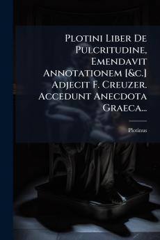 Plotini Liber De Pulcritudine Emendavit Annotationem [&c.] Adjecit F. Creuzer. Accedunt Anecdota Graeca...