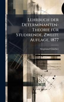 Lehrbuch der Determinanten-Theorie fÃ¼r Studirende Zweite Auflage 1877