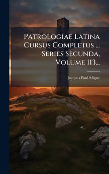 Patrologiae Latina Cursus Completus ... Series Secunda Volume 113...