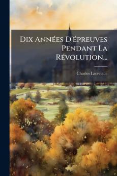 Dix AnnÃ©es D'Ã©preuves Pendant La RÃ©volution...