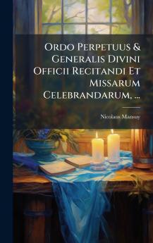 Ordo Perpetuus & Generalis Divini Officii Recitandi Et Missarum Celebrandarum ...