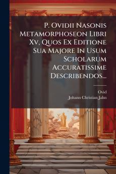 P. Ovidii Nasonis Metamorphoseon Libri Xv Quos Ex Editione Sua Majore In Usum Scholarum Accuratissime Describendos...
