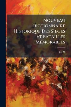 Nouveau Dictionnaire Historique Des SÃ¬eges Et Batailles MÃ©morables