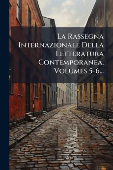 La Rassegna Internazionale Della Letteratura Contemporanea Volumes 5-6...