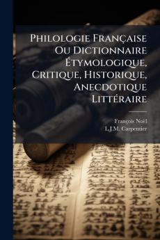 Philologie FranÃ§aise Ou Dictionnaire Ã?tymologique Critique Historique Anecdotique LittÃ©raire