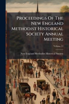 Proceedings Of The New England Methodist Historical Society Annual Meeting