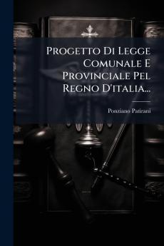 Progetto Di Legge Comunale E Provinciale Pel Regno D'italia...
