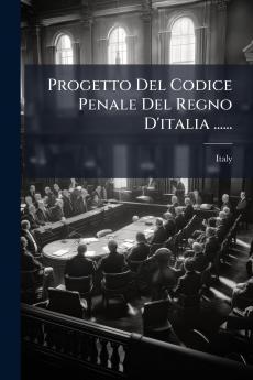 Progetto Del Codice Penale Del Regno D'italia ......