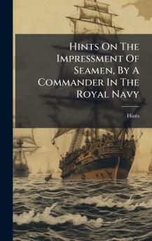 Hints On The Impressment Of Seamen By A Commander In The Royal Navy