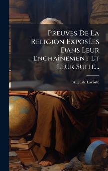 Preuves De La Religion ExposÃ©es Dans Leur EnchaÃ®nement Et Leur Suite...