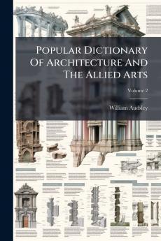 Popular Dictionary Of Architecture And The Allied Arts
