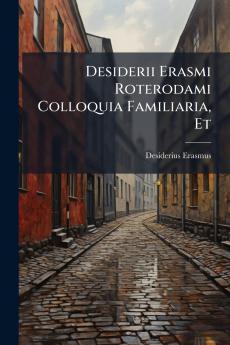 Desiderii Erasmi Roterodami Colloquia Familiaria Et
