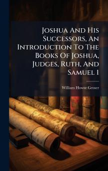 Joshua And His Successors An Introduction To The Books Of Joshua Judges Ruth And Samuel 1
