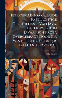Het Boek Adji-sÃ¥kÃ¥ Oude Fabelachtige Gerchiedenis Van Java Uit De PoÃ«zie In Javaansch Proza Overgebragt Door C.f. Winter Uitg. Door J.j.b. Gaal En T. Roorda...
