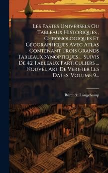 Les Fastes Universels Ou Tableaux Historiques  Chronologiques Et GÃ©ographiques Avec Atlas Contenant Trois Grands Tableaux Synoptiques ... Suivis De 42 Tableaux Particuliers ... Nouvel Art De VÃ©rifier Les Dates Volume 9...