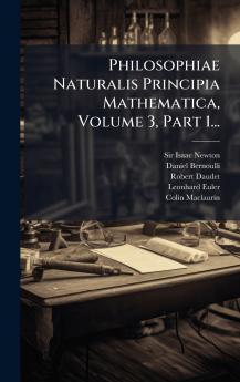Philosophiae Naturalis Principia Mathematica Volume 3 Part 1...