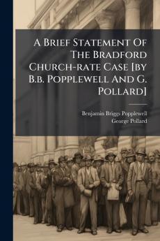 A Brief Statement Of The Bradford Church-rate Case [by B.b. Popplewell And G. Pollard]