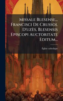 Missale Blesense... Francisci De Crussol D'uzÃ¨s Blesensis Episcopi Auctoritate Editum...