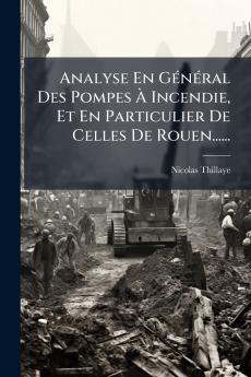 Analyse En GÃ©nÃ©ral Des Pompes Ã? Incendie Et En Particulier De Celles De Rouen......