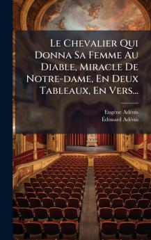 Le Chevalier Qui Donna Sa Femme Au Diable Miracle De Notre-dame En Deux Tableaux En Vers...