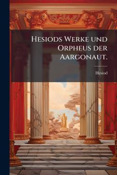 Hesiods Werke und Orpheus der Aargonaut.