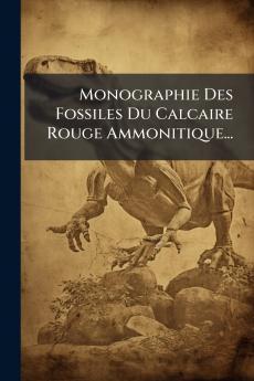 Monographie Des Fossiles Du Calcaire Rouge Ammonitique...