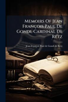 Memoirs Of Jean FranÃ§ois Paul De Gondi Cardinal De Retz