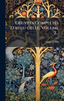 Oeuvres ComplÃ¨tes D'aulu-gelle Volume 2...