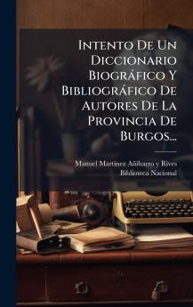 Intento De Un Diccionario BiogrÃ¡fico Y BibliogrÃ¡fico De Autores De La Provincia De Burgos...
